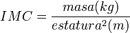 IMC=\frac{masa (kg)}{estatura^2 (m)} \,\!